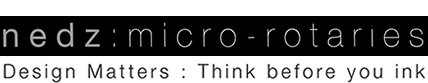 nedz micro-rotaries - Design matters : Think before you ink
